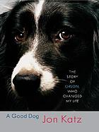 A good dog : the story of Orson, who changed my life