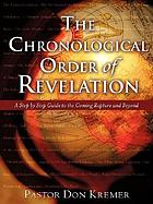 The chronological order of Revelation : a step by step guide to the coming Rapture and beyond