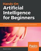 HANDS-ON ARTIFICIAL INTELLIGENCE FOR BEGINNERS : a step-by-step guide to impart human-like ... intelligence to machines.