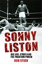 Sonny Liston : his life, strife and the phantom punch