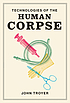 Technologies of the human corpse by  John Troyer 