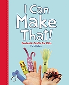 I can make that! : fantastic crafts for kids
