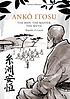 ANK ITOSU. THE MAN. THE MASTER. THE MYTH. : biography of a legend.