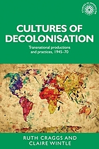 Cultures of decolonisation : transnational productions and practices, 1945-70