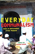 Everyday communalism : riots in contemporary Uttar Pradesh