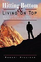 Hitting bottom & living on top : how to live life to the fullest when your world is caving in on all sides