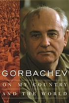 Gorbachev : on my country and the world