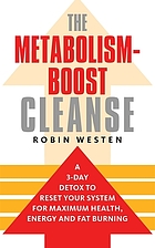 The metabolism-boost cleanse : a 3-day detox to reset your system for maximum health, energy and fat burning