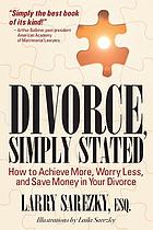 Divorce, simply stated : how to achieve more, worry less, and save money in your divorce