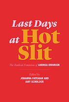 Last Days at Hot Slit : The Radical Feminism of Andrea Dworkin.