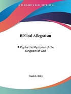 Biblical allegorism : a key to the mysteries of the kingdom of God (1918)