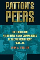Patton's peers : the forgotten Allied field army commanders of the Western Front, 1944-45