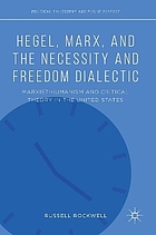 Hegel, Marx, and the necessity and freedom dialectic : Marxist-humanism and critical theory in the United States