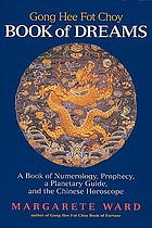 Gong hee fot choy book of dreams : a book of numerology, prophecy, a planetary guide, and the Chinese horoscope