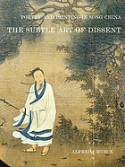 Poetry and Painting in Song China : the Subtle Art of Dissent.