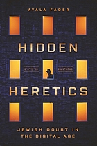 Hidden heretics = Bahalṭene epiḳorsim : Jewish doubt in the digital age = Bahalṭene epiḳorsim