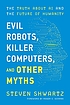 EVIL ROBOTS, KILLER COMPUTERS, AND OTHER MYTHS. by  STEVEN SHWARTZ 