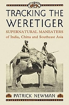 Tracking the weretiger : supernatural man-eaters of India, China and southeast Asia
