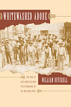 Whitewashed adobe : the rise of Los Angeles and the remaking of its Mexican past