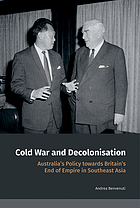 Cold war and decolonisation : Australia's policy towards Britain's end of empire in Southeast Asia