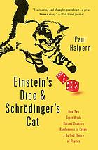 Einstein's dice and Schrödinger's cat : How two great minds battled quantum randomness to create a unified theory of physics by Paul Halpern