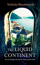 The liquid continent : travels through Alexandria, Venice and Istanbul