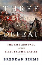 Three victories and a defeat : the rise and fall of the first British Empire, 1714-1783