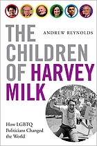 The children of Harvey Milk : how LGBTQ politicians changed the world