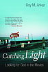 Catching light : looking for God in the movies by  Roy M Anker 