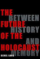 The future of the Holocaust : between history and memory