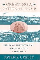Creating a national home : building the veterans' welfare state, 1860-1900