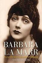 Barbara La Marr : the girl who was too beautiful for Hollywood
