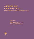 Attitude Strength : Antecedents and Consequences.