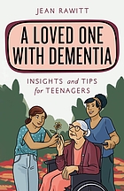 A loved one with dementia : insights and tips for teenagers