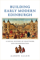 Building early modern Edinburgh : a social history of craftwork and incorporation