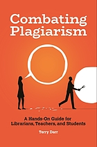 Combating plagiarism : a hands-on guide for librarians, teachers, and students