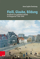Fleiß, Glaube, Bildung : Kaufleute als gebildete Stände im Wuppertal 1760-1840