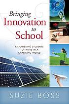 Bringing innovation to school : empowering students to thrive in a changing world