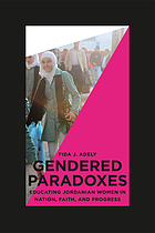 Gendered paradoxes : educating Jordanian women in nation, faith, and progress