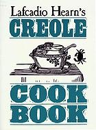 Lafcadio Hearn's Creole cook book : with the addition of a collection of drawings and writings by Lafcadio Hearn during his sojourn in New Orleans from 1877 to 1887 : a literary and culinary adventure.