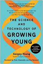 The science and technology of growing young : an insiders guide to the breakthroughs that will dramatically extend our lifespan . . . and what you can do right now