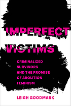Imperfect victims : criminalized survivors and the promise of abolition feminism