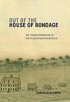 Out of the House of Bondage : The Transformation of the Plantation Household