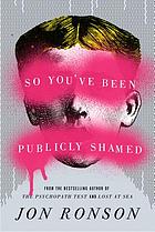 So you've been publicly shamed : a journey through the world of public humiliation