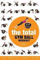 The total gym ball workout : trade secrets of a personal trainer