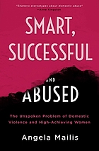 Smart, successful & abused : the unspoken problem of domestic violence and high-achieving women