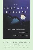 The fragrant heavens : the spiritual dimension of fragrance and aromatherapy