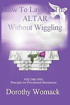 How to Lay on the Altar Without Wiggling : Principles for Providential Illumination. v. 1.