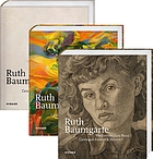 Ruth Baumgarte : catalogue raisonné. Vol. I-III