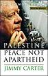 Palestine : peace not apartheid by  Jimmy Carter 